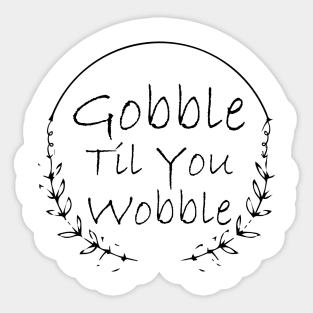 Gobble Til You Wobble Sticker